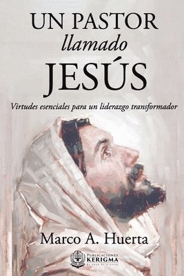 Marco A. Huerta - Un Pastor Llamado Jesus: Virtudes Esenciales para un Liderazgo Transformador, Häftad