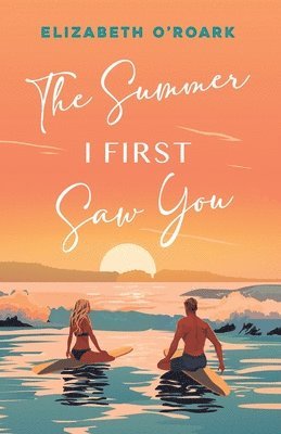 Elizabeth O'Roark - The Summer I First Saw You, Häftad