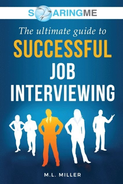 M. L. Miller - SoaringME The Ultimate Guide to Successful Job Interviewing, E-bok. Tillgänglighet: Lägg i varukorg
