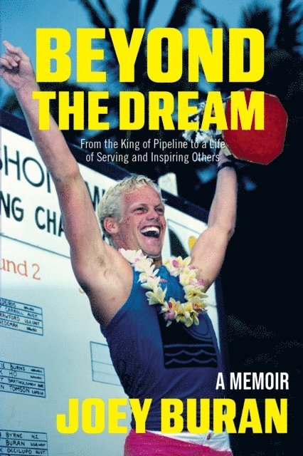 Joey Buran - Beyond the Dream: From the King of Pipeline to a Life of Serving and Inspiring Others, E-bok