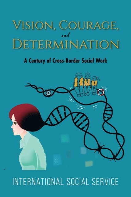 International Social Service - Vision, Courage, and Determination: A Century of Cross-Border Social Work, E-bok
