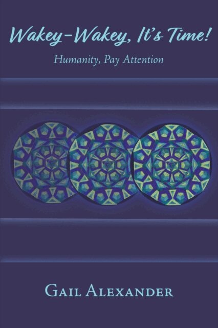 Gail Alexander - Wakey-Wakey, It's Time! Humanity, Pay Attention, E-bok