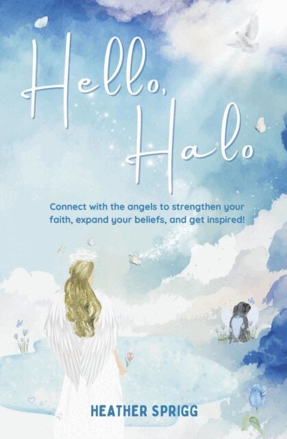 Heather Sprigg - Hello, Halo: Connect with the angels to strengthen your faith, expand your belief, and get inspired!, E-bok