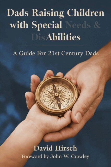 David A. Hirsch - Dads Raising Children with Special Needs & Disabilities: A Guide for 21st Century Dads, E-bok