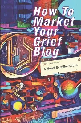 Mike Sauve - How to Market Your Grief Blog, Häftad. Tillgänglighet: Lägg i varukorg