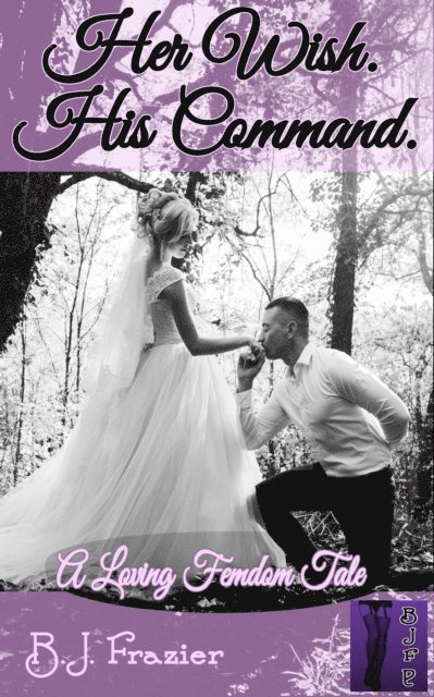 B.J. Frazier - Her Wish. His Command., E-bok