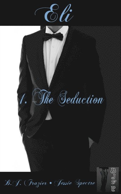 Jessie Spectre, B.J. Frazier - Eli: Book One ~ The Seduction, E-bok