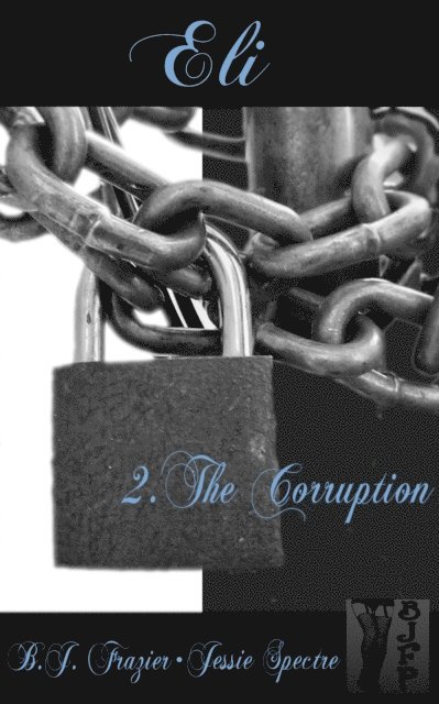 Jessie Spectre, B.J. Frazier - Eli: Book Two ~ The Corruption, E-bok