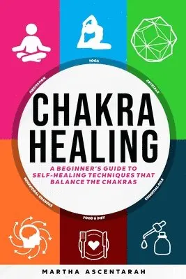 Martha Ascentarah - CHAKRA HEALING, Core Beginners Guide To Self-Healing Techniques That Balance The Chakras, Häftad. Tillgänglighet: Lägg i varukorg