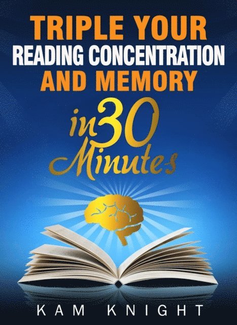 Kam Knight - Triple Your Reading, Concentration, and Memory in 30 Minutes, E-bok