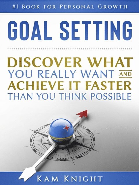 Kam Knight - Goal Setting: Discover What You Really Want and Acheive It Faster than You Think Possible, E-bok