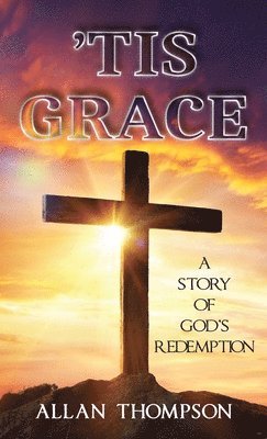 Allan Thompson - 'Tis Grace, Inbunden