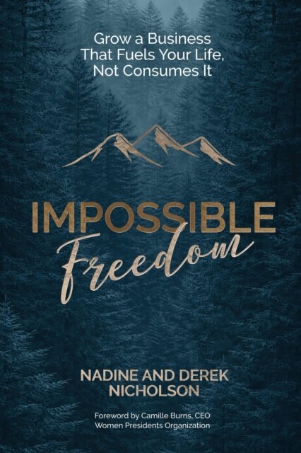 Derek Nicholson, Nadine Nicholson - Impossible Freedom: Grow a Business That Fuels Your Life, Not Consumes It, E-bok