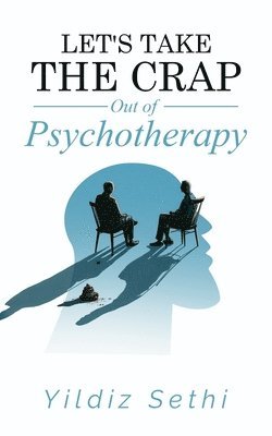 Yildiz Sethi - Let's Take The Crap Out of Psychotherapy, Häftad