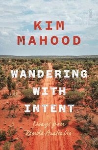 Wandering with Intent: Essays from Remote Australia