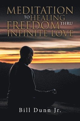 Bill Dunn Jr - Meditation to Healing Freedom thru Infinite Love, Häftad. Tillgänglighet: Lägg i varukorg