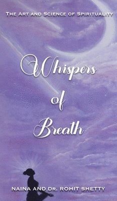 Naina Shetty, Rohit Shetty - Whispers Of Breath, Inbunden