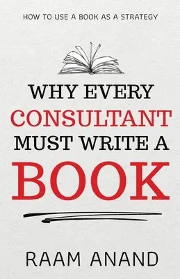 Raam Anand - Why Every Consultant Must Write A Book, Häftad. Tillgänglighet: Lägg i varukorg