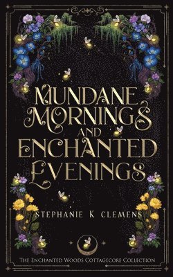 Stephanie K Clemens - Mundane Mornings and Enchanted Evenings, Häftad