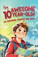 Claire Joyfield - Hey Awesome 10 Year Old! 20 Inspiring Stories for Boys: Uplifting Tales of Courage, Friendship, Kindness, and Self-Belief, Häftad