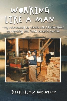 Jessie Eldora Robertson - Working Like a Man - My Adventures at Cluculz Lake Reflections on Working the Jobs Memoir Revised, Häftad. Tillgänglighet: Tillfälligt slut