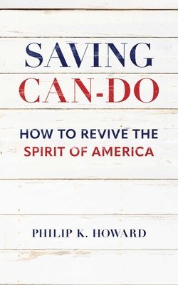 Philip K. Howard - Saving Can-Do: How to Revive the Spirit of America, Inbunden