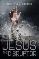 Terrence D Griffith - Jesus The Disruptor, Häftad