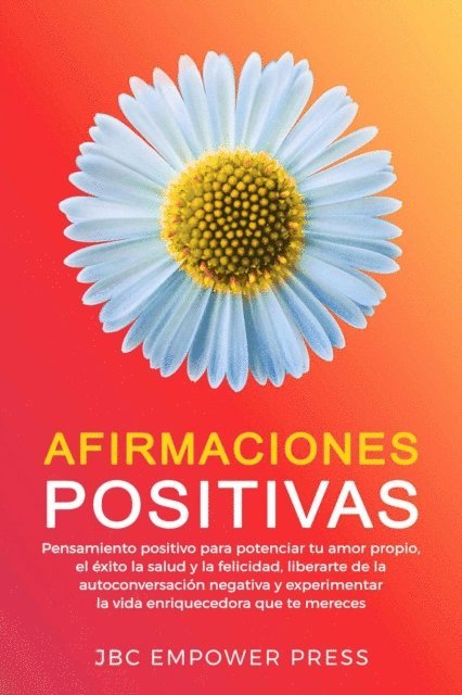 JBC Empower Press - Afirmaciones Positivas: Pensamiento positivo para potenciar tu amor propio, el exito, la salud y la felicidad, liberarte de la autoconversacion negativa, E-bok