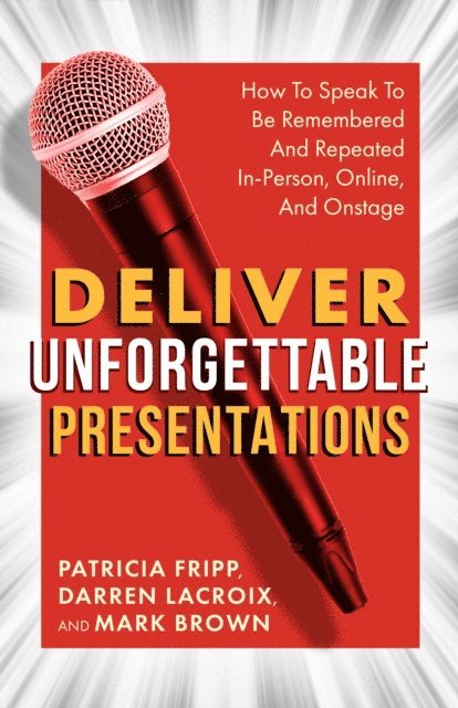 Mark Brown, Darren LaCroix, Patricia Fripp - Deliver Unforgettable Presentations, E-bok
