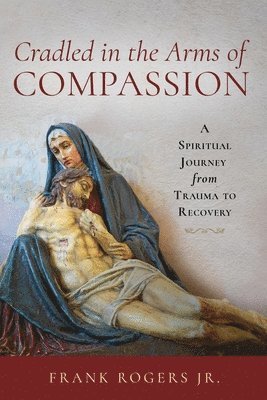 Frank Rogers Jr - Cradled in the Arms of Compassion, Häftad