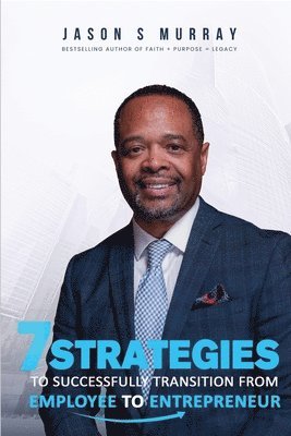 Jason S Murray - 7 Strategies To Successfully Transition From Employee To Entrepreneur, Häftad