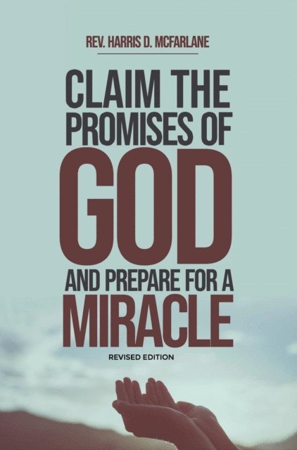 Harris D. McFarlane - Claim the Promises of God and Prepare for a Miracle, E-bok
