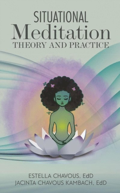 Ed.D. Jacinta Chavous Kambach, Ed.D. Estella Chavous - Situational Meditation: Theory and Practice, E-bok