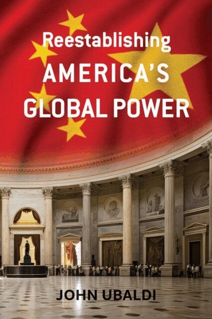 John Ubaldi - Reestablishing America's Global Power, E-bok