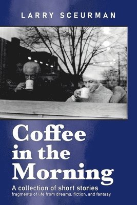 Larry Sceurman - Coffee in the Morning, a collection of short stories, Häftad. Tillgänglighet: Lägg i varukorg
