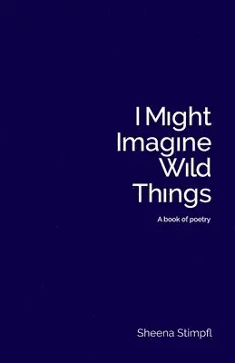 Sheena Stimpfl - I Might Imagine Wild Things (A book of poetry), Häftad. Tillgänglighet: Lägg i varukorg