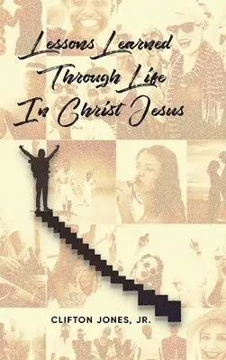 Clifton Jones Jr - Lessons Learned Through Life In Christ Jesus, Inbunden. Tillgänglighet: Lägg i varukorg