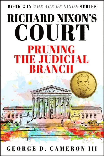 George D. Cameron III - Richard Nixon's Court: Pruning the Judicial Branch (The Age of Nixon Series, Book 2), E-bok. Tillgänglighet: Lägg i varukorg