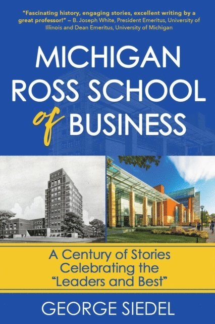 George Siedel - Michigan Ross School of Business: A Century of Stories Celebrating the &quote;Leaders and Best&quote;, E-bok