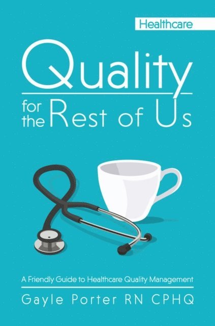 Gayle Porter - Quality for the Rest of Us: A Friendly Guide to Healthcare Quality Management, E-bok