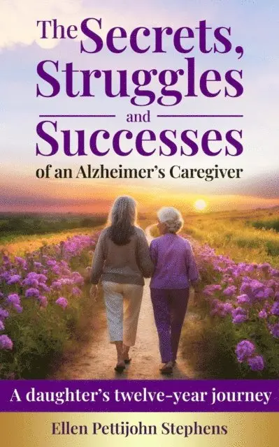 Ellen Pettijohn Stephens - Secrets, Struggles and Successes of an Alzheimer's Caregiver: A daughter's twelve-year journey, E-bok. Tillgänglighet: Lägg i varukorg