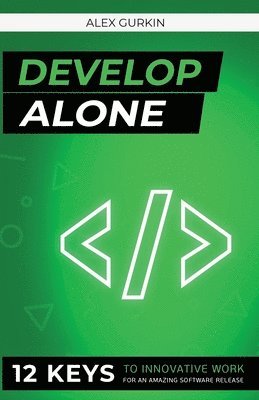 Alex Gurkin - Develop Alone: 12 keys to innovative work for an amazing software release, Häftad
