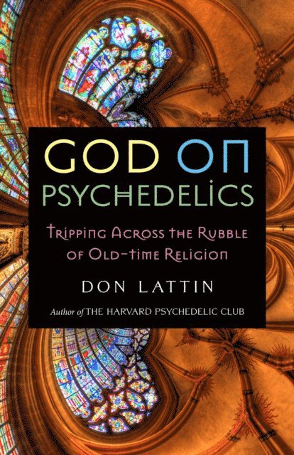 Don Lattin - God on Psychedelics: Tripping Across the Rubble of Old-Time Religion, E-bok