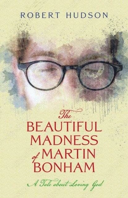 Robert Hudson - Beautiful Madness of Martin Bonham: A Tale about Loving God, E-bok