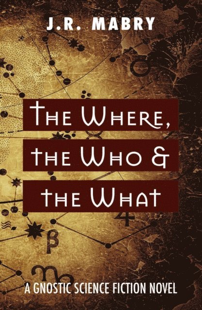 J.R. Mabry - What, the Who & the Where: A Gnostic Science Fiction Novel, E-bok