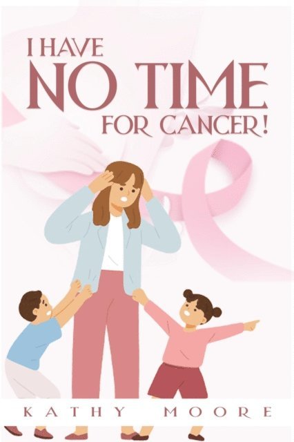 Kathy Moore - I Have No Time For Cancer!, E-bok. Tillgänglighet: Lägg i varukorg