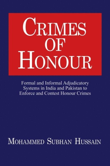 Mohammed Hussain - Crimes of Honor: Formal and Informal Adjudicatory Systems in India and Pakistan to Enforce and Contest Honour Crimes, E-bok