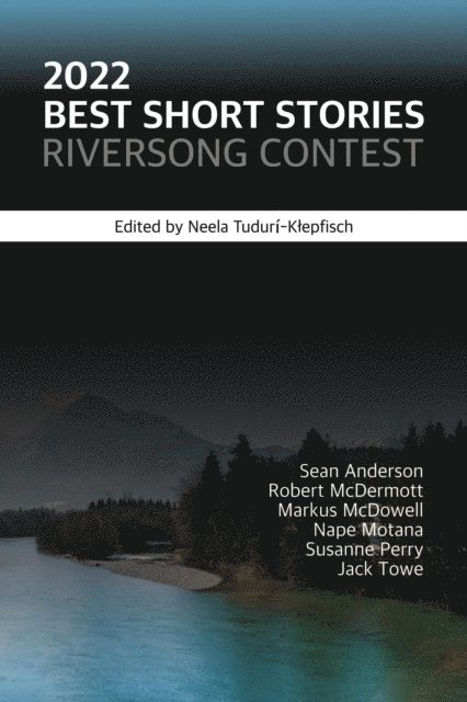 Jack Towe, Susanne Perry, Nape Motana, Markus McDowell, Robert McDermott, Sean Anderson - 2022 Best Short Stories: Riversong Contest, E-bok