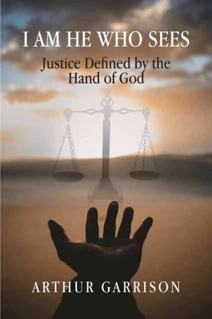 Arthur Garrison - I Am He Who Sees: Justice Defined by the Hand of God, E-bok