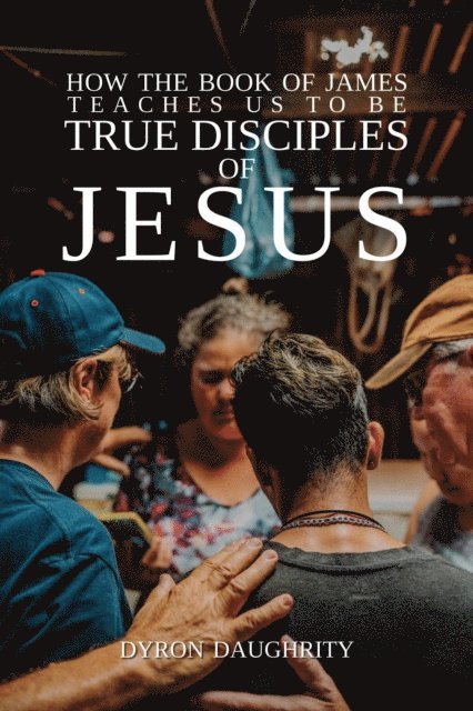 Dyron Daughrity - How the Book of James Teaches Us To Be True Disciples of Jesus, E-bok